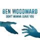 Ben Woodward - Dont Wanna Leave You
